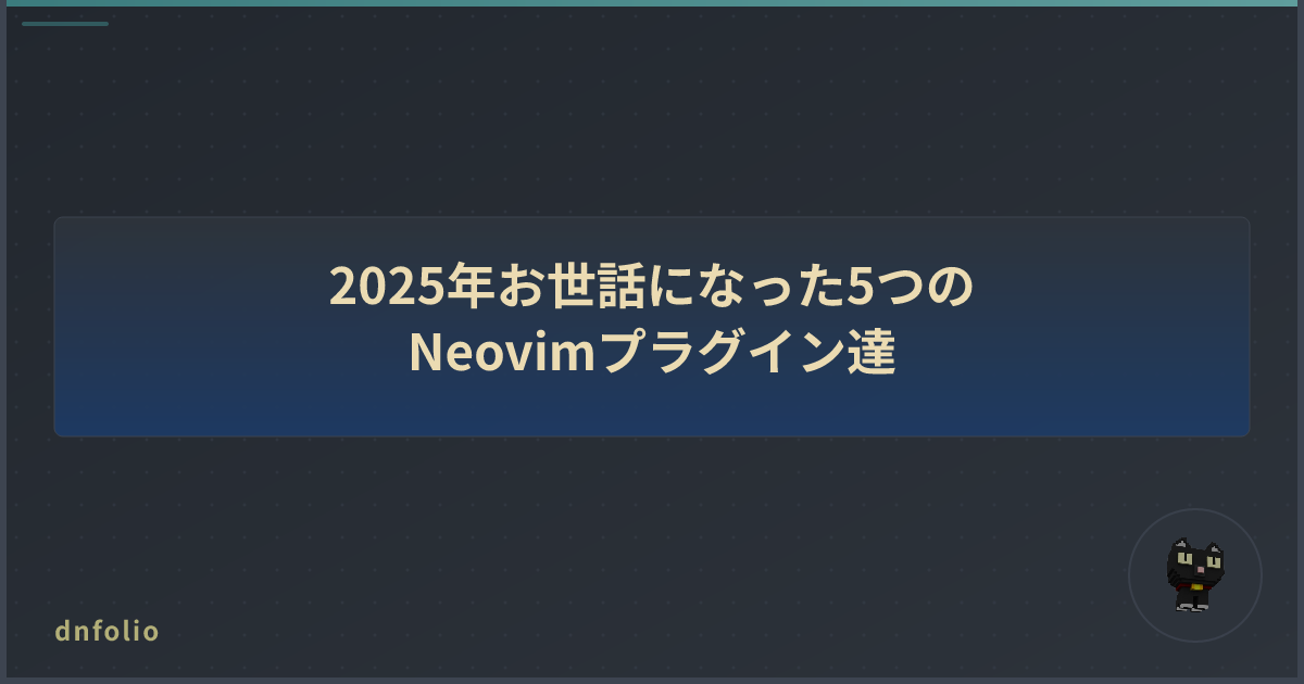 2025年お世話になった5つのNeovimプラグイン達