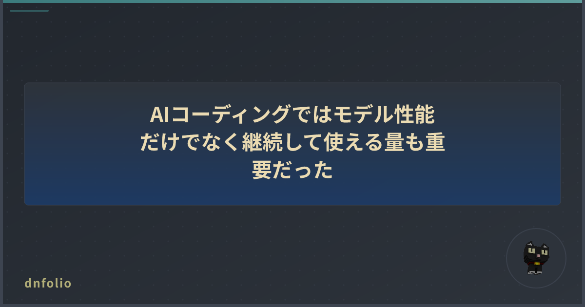 AIコーディングではモデル性能だけでなく継続して使える量も重要だった