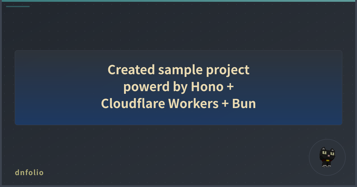 Created sample project powerd by Hono + Cloudflare Workers + Bun