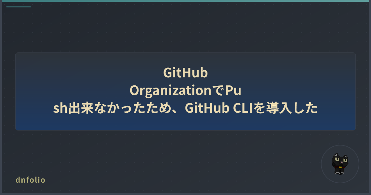 GitHub OrganizationでPush出来なかったため、GitHub CLIを導入した