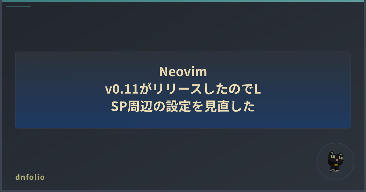 Neovim v0.11がリリースしたのでLSP周辺の設定を見直した