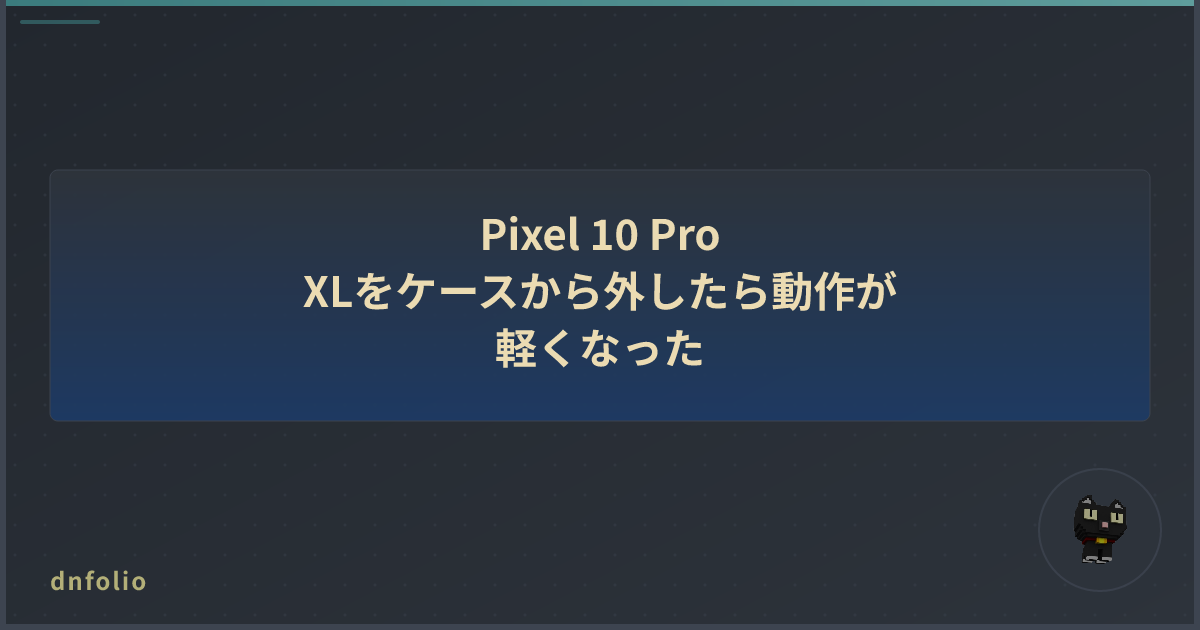 Pixel 10 Pro XLをケースから外したら動作が軽くなった